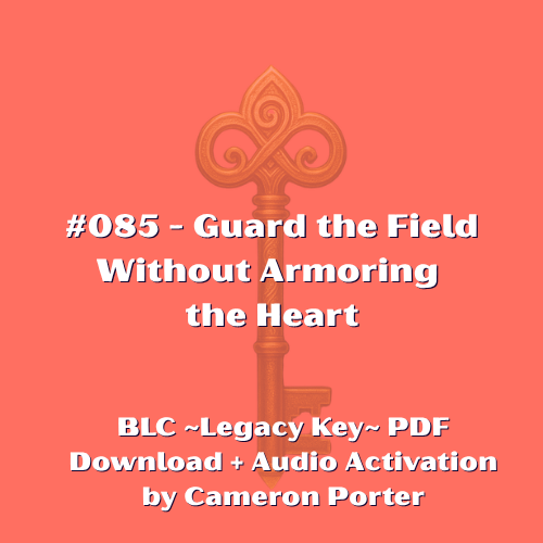 Legacy Key #085: Guard the Field Without Armoring the Heart PDF Download + Audio Activation by Cameron Porter